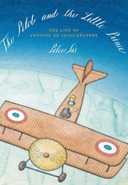 The Pilot and the Little Prince: The Life of Antoine De Saint-Exupéry (Peter Sís)