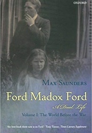 Ford Madox Ford: A Dual Life, Volume I: The World Before the War (Max Saunders)