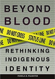 Beyond Blood: Rethinking Indigenous Identity (Pamela D. Palmater)