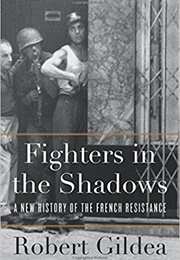 Fighters in the Shadows: A New History of the French Resistance (Robert Gildea)