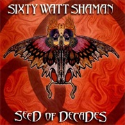 Sixty Watt Shaman - Seed of Decades