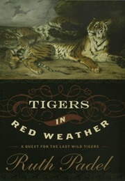 Tigers in Red Weather: A Quest for the Last Wild Tigers (Ruth Padel)