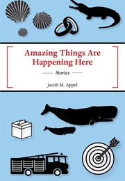 Amazing Things Are Happening Here (Jacob M. Appel)