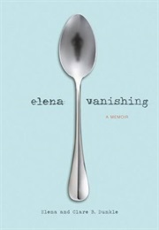 Elena Vanishing: A Memoir (Clare B. Dunkle and Elena Dunkle)