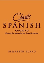 Classic Spanish Cooking: Recipes for Mastering the Spanish Kitchen (Elisabeth Luard)