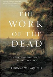 The Work of the Dead: A Cultural History of Mortal Remains (Thomas W. Laquer)