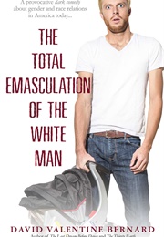 The Total Emasculation of the White Man (David Bernard)