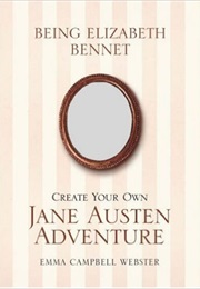 Being Elizabeth Bennet: Create Your Own Jane Austen Adventure (Emma Campbell Webster)