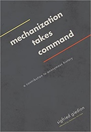 Mechanization Takes Command: A Contribution to Anonymous History (Sigfried Giedion)