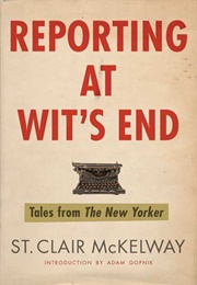 Reporting at Wit&#39;s End: Tales From the New Yorker (St.Clair McKelway)