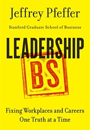 Leadership BS: Fixing Workplaces and Careers One Truth at a Time (Jeffrey Pfeffer)