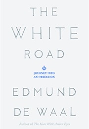 The White Road: Journey Into an Obsession (Edmund De Waal)