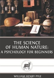 The Science of Human Nature: A Psychology for Beginners (William Henry Pyle)