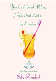 You Can&#39;t Drink All Day If You Don&#39;t Start in the Morning (Celia Rivenbark)