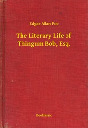 The Literary Life of Thingum Bob, Esq. (Edgar Allen Poe)