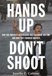 Hands Up, Don&#39;t Shoot: Why the Protests in Ferguson and Baltimore Matter, and How They Changed Ameri (Jennifer Cobina)