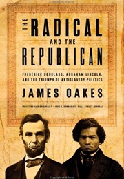 The Radical and the Republican: Frederick Douglass, Abraham Lincoln, and the Triumph of Antislavery (James Oakes)