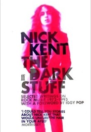 The Dark Stuff: Selected Writings on Rock Music 1972-1993 (Nick Kent)