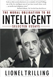 The Moral Obligation to Be Intelligent: Selected Essays (Lionel Trilling)