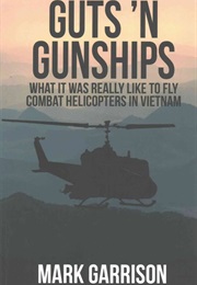 Guts &#39;N Gunships: What It Was Really Like to Fly Combat Helicopters in Vietnam (Mark Garrison)