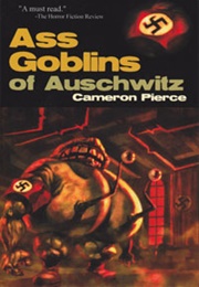 Ass Goblins of Auschwitz (Cameron Pierce)