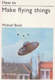 How to  Make Flying Things (Michael Bond)