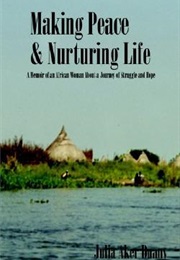 Making Peace and Nurturing Life: A Memoir of an African Woman About a Journey of Struggle and Hope (Julia Aker Duany)