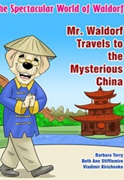 The Spectacular World of Waldorf: Mr. Waldorf Travels to the Mysterious China (Beth Ann Stifflemire, Barbara Terry)