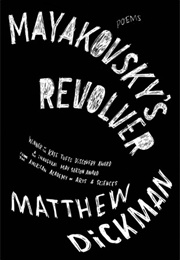 Mayakovsky&#39;s Revolver (Matthew Dickman)