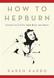 How to Hepburn (Karen Karbo)