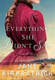 Everything She Didn&#39;t Say (Jane Kirkpatrick)