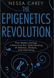 The Epigenetics Revolution: How Modern Biology Is Rewriting Our Understanding of Genetics (Nessa Carey)