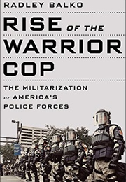 Rise of the Warrior Cop: The Militarization of America&#39;s Police Forces (Radley Balko)