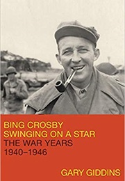 Bing Crosby: Swinging on a Star: The War Years, 1940-1946 (Gary Giddins)