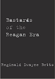 Bastards of the Reagan Era (Reginald Dwayne Betts)