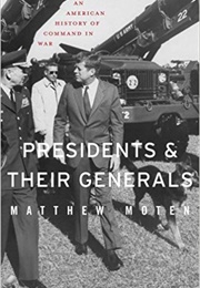 Presidents and Their Generals (Matthew Moten)