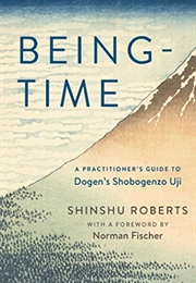 Being-Time: A Practitioner&#39;s Guide to Dogen&#39;s Shobogenzo Uji (Shinshu Roberts)