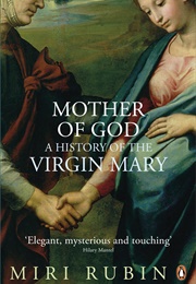 Mother of God: A History of the Virgin Mary (Miri Rubin)