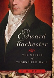 Edward Rochester: The Master of Thornfield Hall (R. Q. Bell)