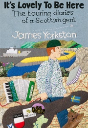 It&#39;s Lovely to Be Here: The Touring Diaries of a Scottish Gent (James Yorkston)