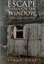 Escape Through the Window: A Cult Survivor&#39;s Story (Sarah Rose)