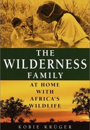 The Wilderness Family: At Home With Africa&#39;s Wildlife (Kobie Kruger)