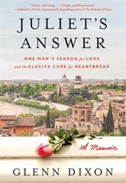 Juliet&#39;s Answer: One Man&#39;s Search for Love and the Elusive Cure for Heartbreak (Glenn Dixon)