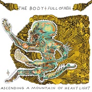 The Body + Full of Hell - Ascending a Mountain of Heavy Light