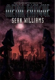 Metal Fatigue (Sean Williams)