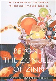 Beyond the Zonules of Zinn: A Fantastic Journey Through Your Brain (David Bainbridge)