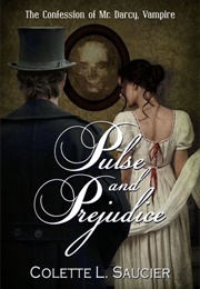 Pulse and Prejudice (The Confession of Mr. Darcy, Vampire #1) (Colette L. Saucier)