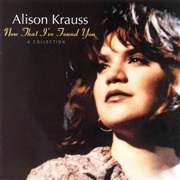 Baby, Now That I&#39;ve Found You by Alison Krauss