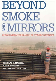 Beyond Smoke and Mirrors: Mexican Immigration in an Era of Economic Integration (Douglas S. Massey, Jorge Durand and Nolan L. Malon)