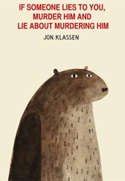 If Someone Lies to You, Murder Him and Lie About Murdering Him (Jon Klassen)